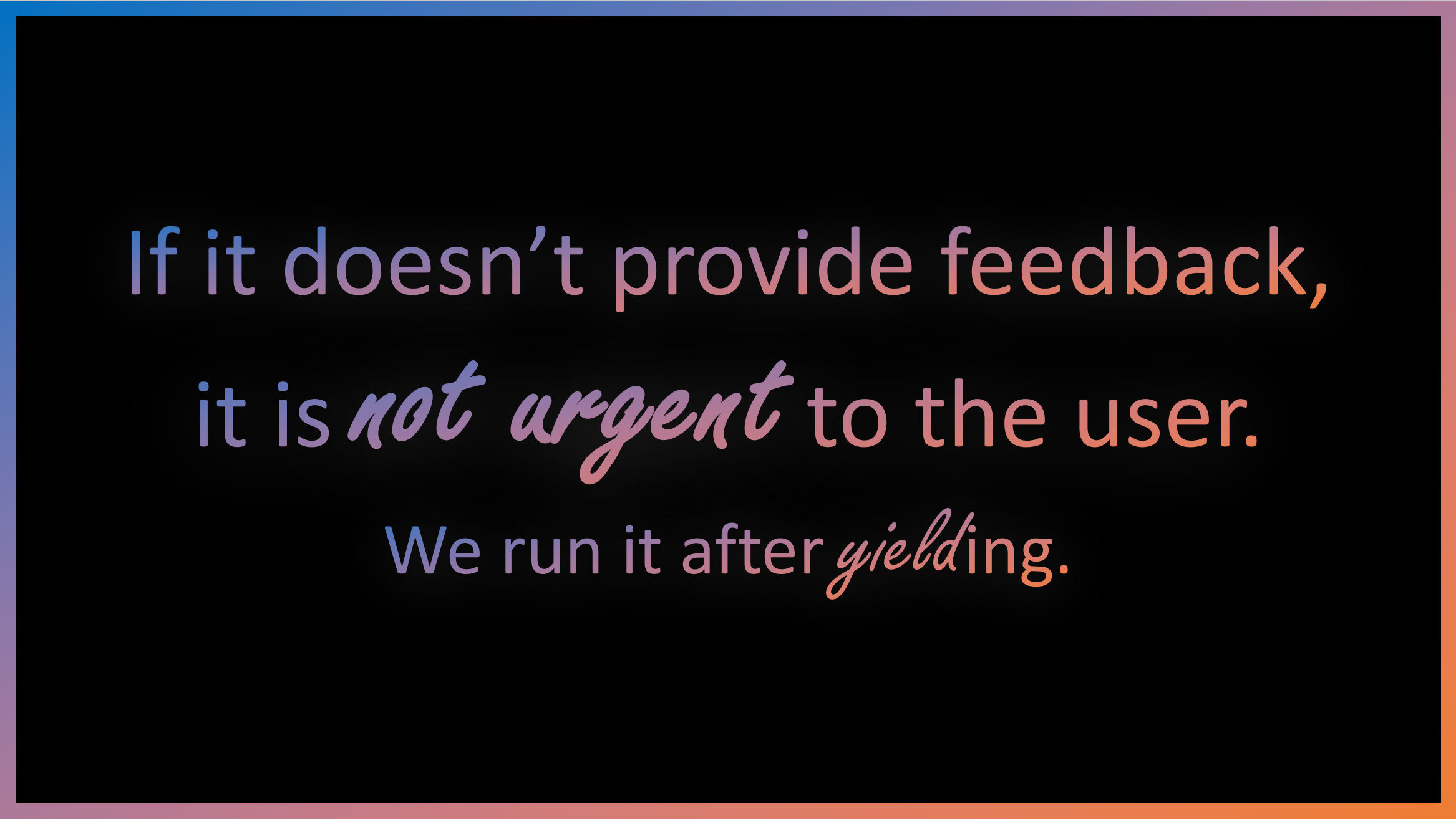 Slide from my INP talk, saying 'If it doesn't provide feedback, it is not urgent to the user. We run it after yielding.'